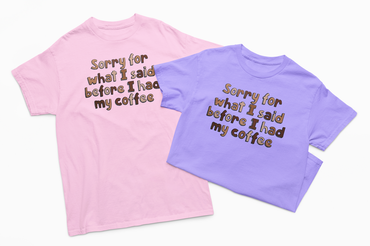 Sorry For What I Said Before I had Coffee T-Shirt