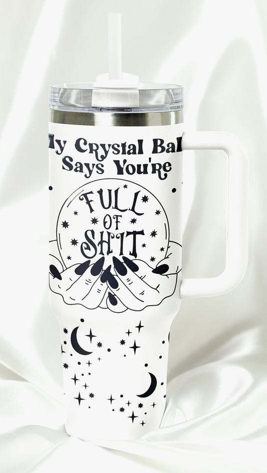 My Crystal Ball Says You're Full of Shit 40 oz Tumbler
